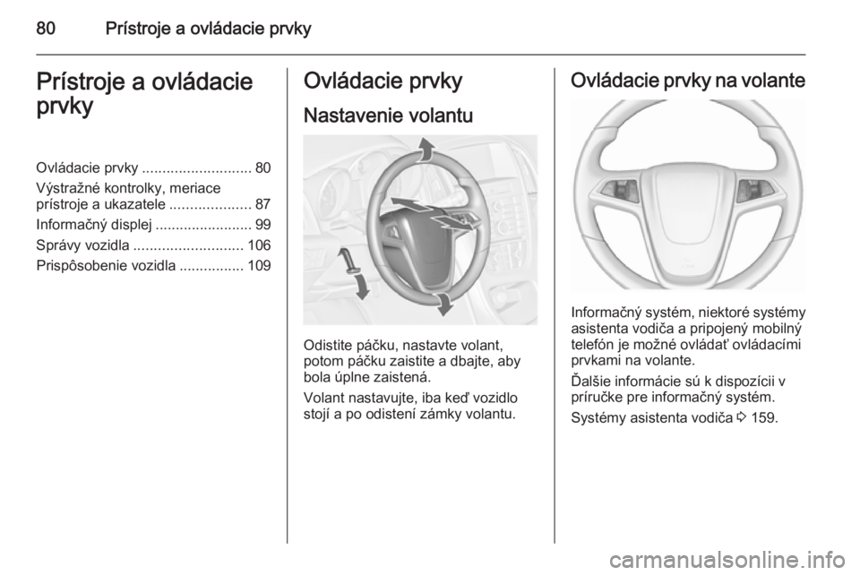 OPEL CASCADA 2015.5  Používateľská príručka (in Slovak) 80Prístroje a ovládacie prvkyPrístroje a ovládacie
prvkyOvládacie prvky ........................... 80
Výstražné kontrolky, meriace
prístroje a ukazatele ....................87
Informačný d