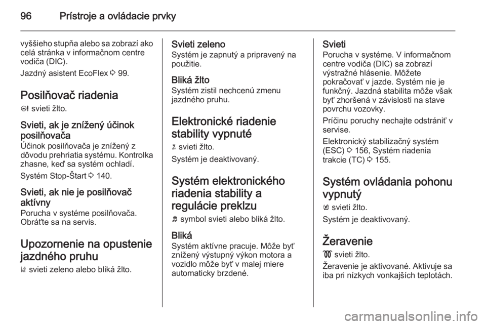 OPEL CASCADA 2015.5  Používateľská príručka (in Slovak) 96Prístroje a ovládacie prvky
vyššieho stupňa alebo sa zobrazí akocelá stránka v informačnom centre
vodiča (DIC).
Jazdný asistent EcoFlex  3 99.
Posilňovač riadenia c  svieti žlto.
Sviet