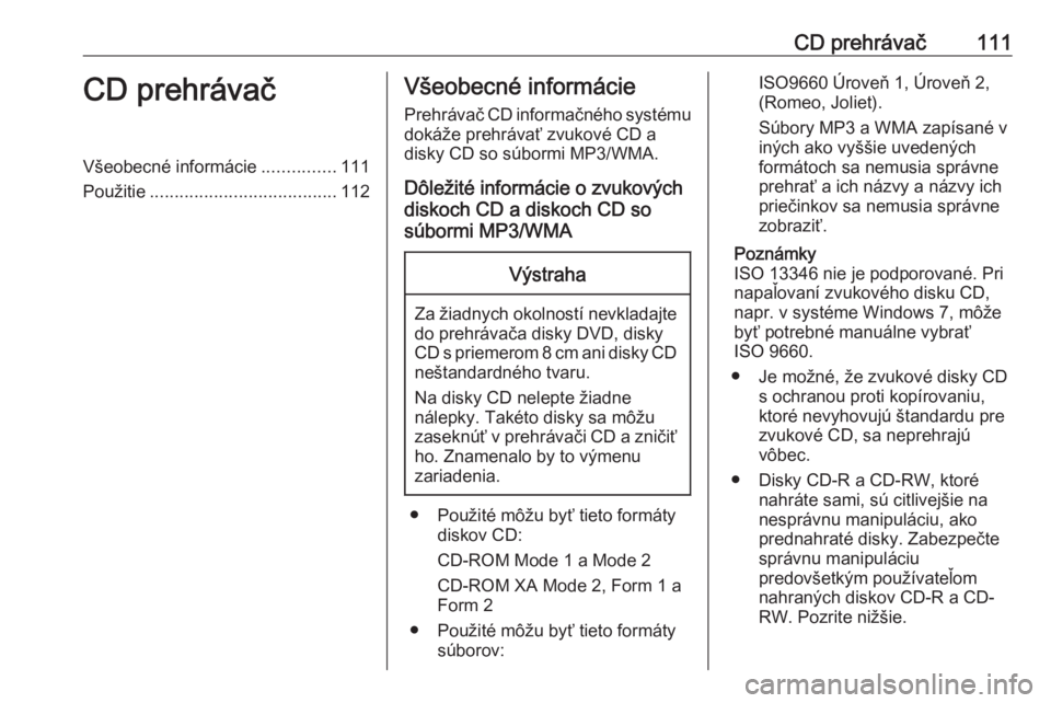 OPEL CASCADA 2016  Návod na obsluhu informačného systému (in Slovak) CD prehrávač111CD prehrávačVšeobecné informácie...............111
Použitie ...................................... 112Všeobecné informácie
Prehrávač CD informačného systému dokáže pre