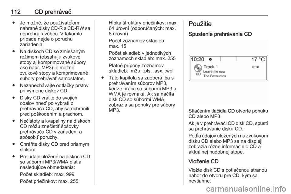 OPEL CASCADA 2016  Návod na obsluhu informačného systému (in Slovak) 112CD prehrávač● Je možné, že používateľomnahrané disky CD-R a CD-RW saneprehrajú vôbec. V takomto
prípade nejde o poruchu
zariadenia.
● Na diskoch CD so zmiešaným režimom (obsahuj�
