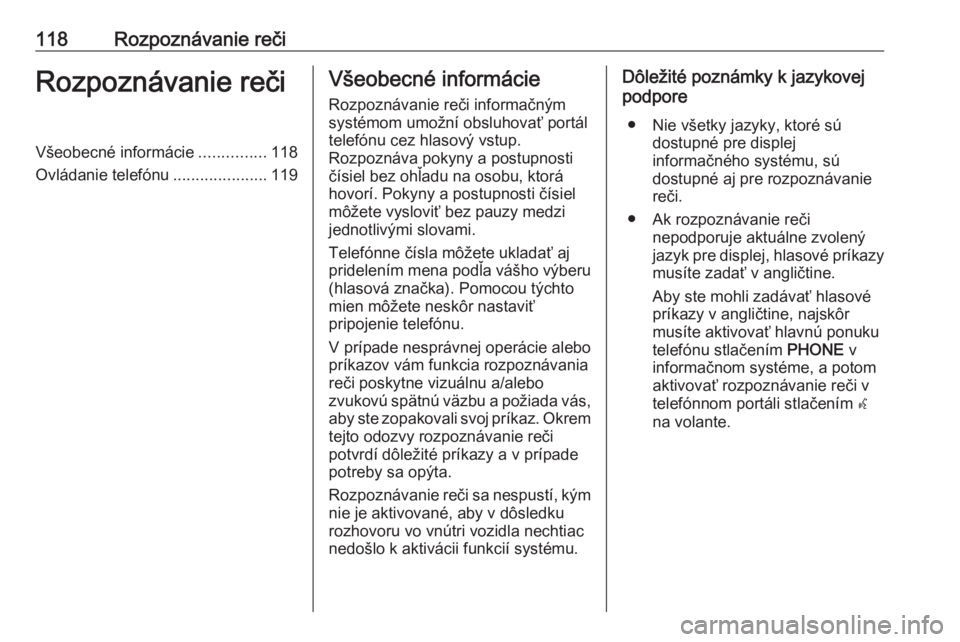 OPEL CASCADA 2016  Návod na obsluhu informačného systému (in Slovak) 118Rozpoznávanie rečiRozpoznávanie rečiVšeobecné informácie...............118
Ovládanie telefónu .....................119Všeobecné informácie
Rozpoznávanie reči informačným
systémom u