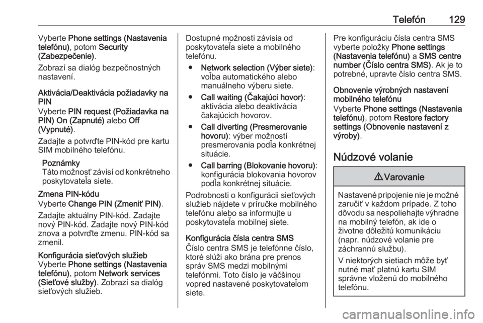 OPEL CASCADA 2016  Návod na obsluhu informačného systému (in Slovak) Telefón129Vyberte Phone settings (Nastavenia
telefónu) , potom Security
(Zabezpečenie) .
Zobrazí sa dialóg bezpečnostných
nastavení.
Aktivácia/Deaktivácia požiadavky na
PIN
Vyberte  PIN req
