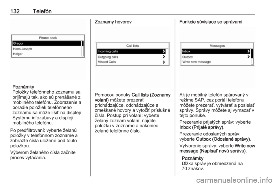 OPEL CASCADA 2016  Návod na obsluhu informačného systému (in Slovak) 132Telefón
Poznámky
Položky telefónneho zoznamu sa
prijímajú tak, ako sú prenášané z
mobilného telefónu. Zobrazenie a
poradie položiek telefónneho
zoznamu sa môže líšiť na displeji

