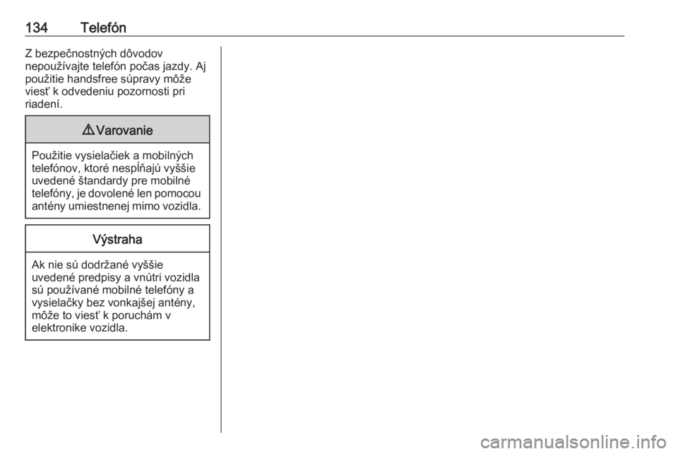 OPEL CASCADA 2016  Návod na obsluhu informačného systému (in Slovak) 134TelefónZ bezpečnostných dôvodov
nepoužívajte telefón počas jazdy. Aj
použitie handsfree súpravy môže
viesť k odvedeniu pozornosti pri
riadení.9 Varovanie
Použitie vysielačiek a mobi