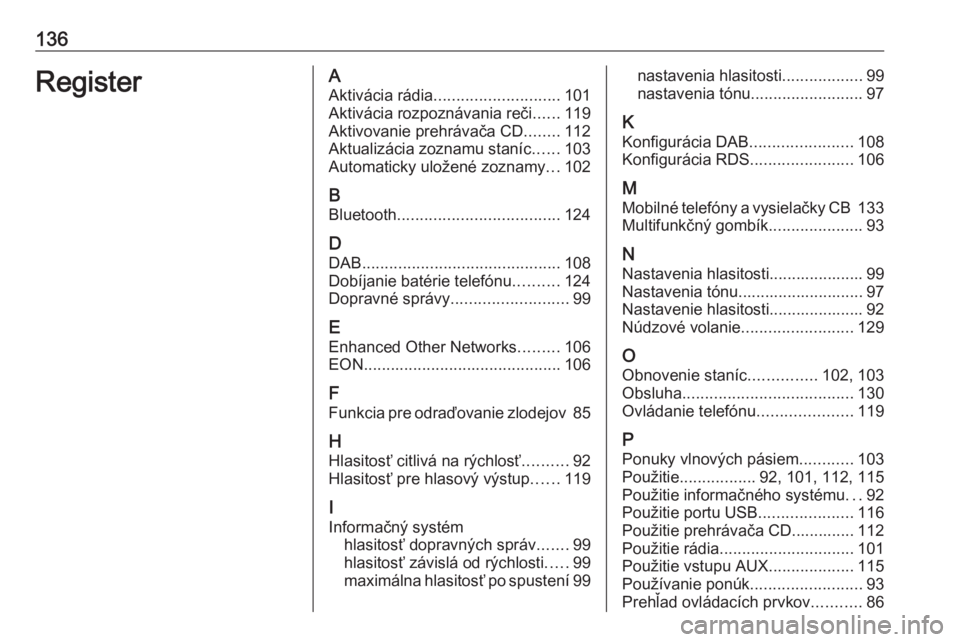 OPEL CASCADA 2016  Návod na obsluhu informačného systému (in Slovak) 136RegisterAAktivácia rádia ............................ 101
Aktivácia rozpoznávania reči ......119
Aktivovanie prehrávača CD ........112
Aktualizácia zoznamu staníc ......103
Automaticky ulo