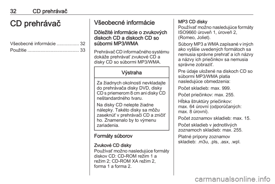 OPEL CASCADA 2016  Návod na obsluhu informačného systému (in Slovak) 32CD prehrávačCD prehrávačVšeobecné informácie.................32
Použitie ........................................ 33Všeobecné informácie
Dôležité informácie o zvukových
diskoch CD a 