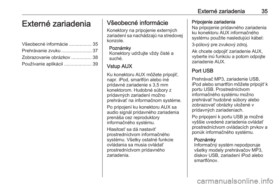 OPEL CASCADA 2016  Návod na obsluhu informačného systému (in Slovak) Externé zariadenia35Externé zariadeniaVšeobecné informácie.................35
Prehrávanie zvuku .......................37
Zobrazovanie obrázkov ...............38
Používanie aplikácií ......