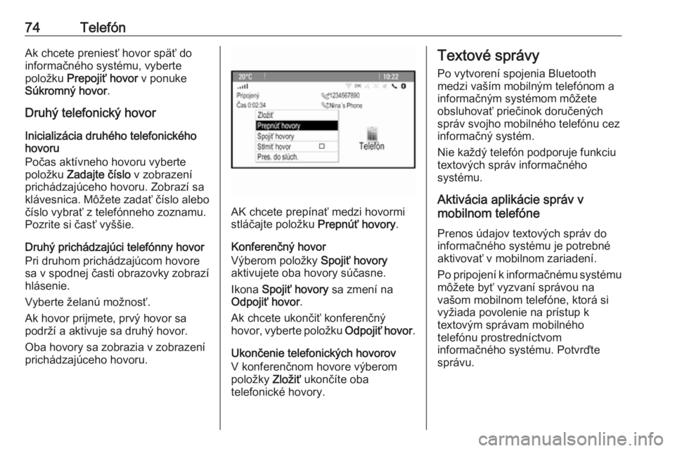 OPEL CASCADA 2016  Návod na obsluhu informačného systému (in Slovak) 74TelefónAk chcete preniesť hovor späť do
informačného systému, vyberte
položku  Prepojiť hovor  v ponuke
Súkromný hovor .
Druhý telefonický hovor
Inicializácia druhého telefonického
h
