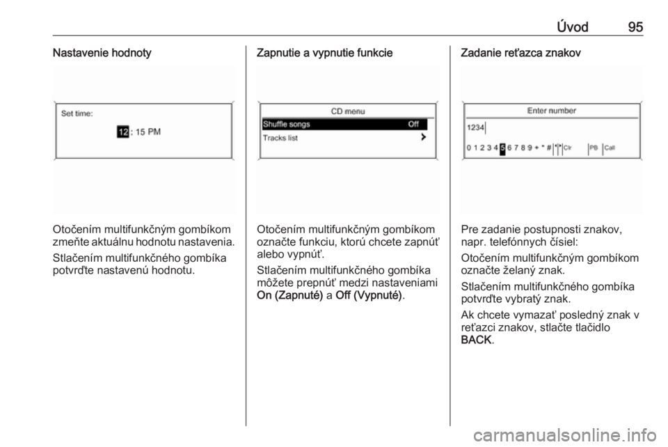 OPEL CASCADA 2016  Návod na obsluhu informačného systému (in Slovak) Úvod95Nastavenie hodnoty
Otočením multifunkčným gombíkom
zmeňte aktuálnu hodnotu nastavenia.
Stlačením multifunkčného gombíka
potvrďte nastavenú hodnotu.
Zapnutie a vypnutie funkcie
Oto