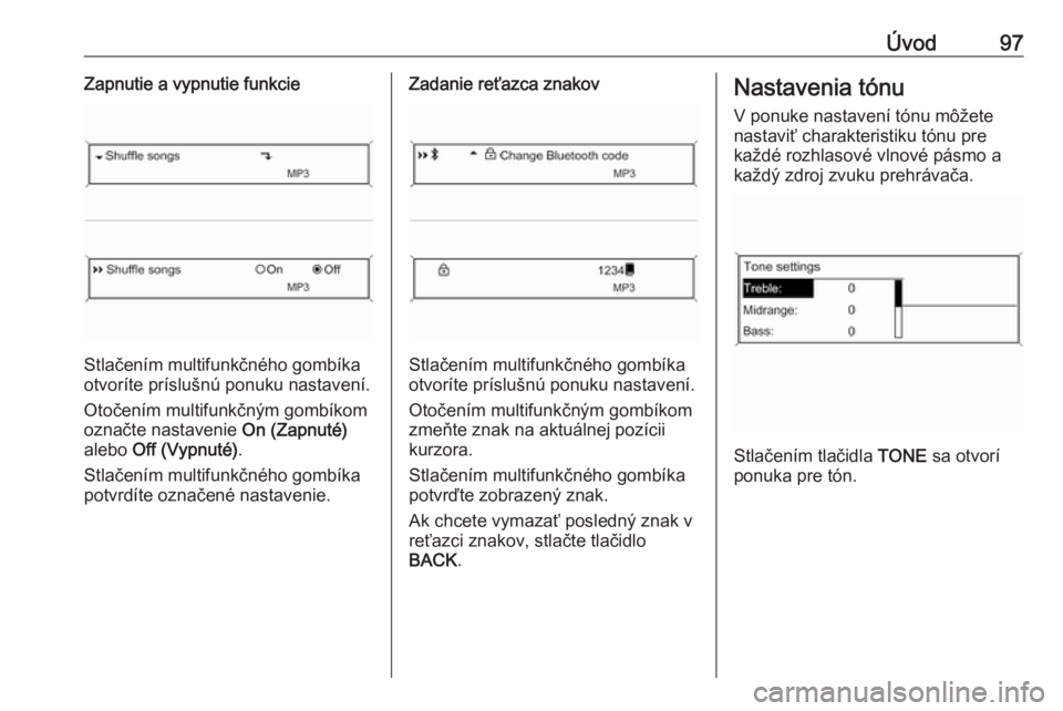 OPEL CASCADA 2016  Návod na obsluhu informačného systému (in Slovak) Úvod97Zapnutie a vypnutie funkcie
Stlačením multifunkčného gombíka
otvoríte príslušnú ponuku nastavení.
Otočením multifunkčným gombíkom
označte nastavenie  On (Zapnuté)
alebo  Off (V