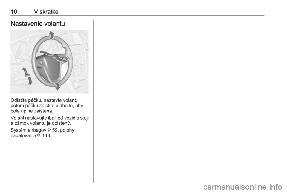 OPEL CASCADA 2016  Používateľská príručka (in Slovak) 10V skratkeNastavenie volantu
Odistite páčku, nastavte volant,
potom páčku zaistite a dbajte, aby
bola úplne zaistená.
Volant nastavujte iba keď vozidlo stojí a zámok volantu je odistený.
Sy