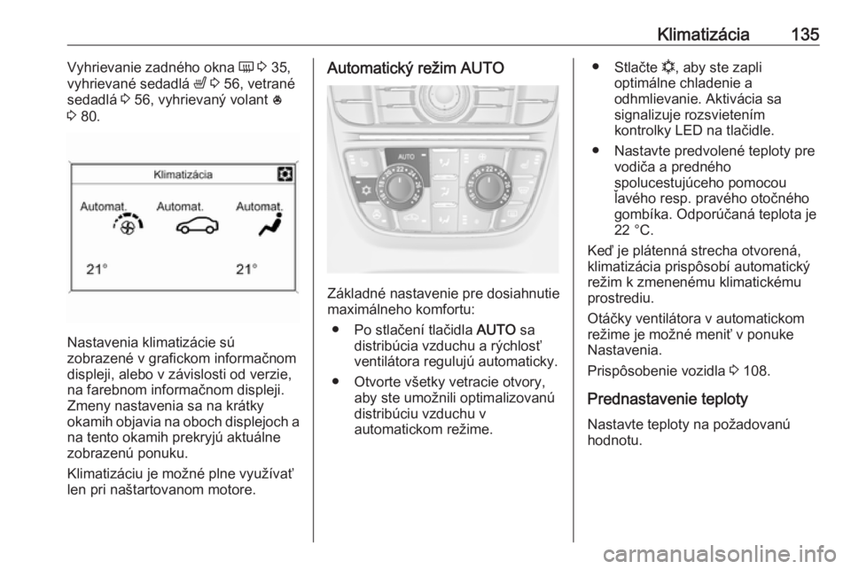 OPEL CASCADA 2016  Používateľská príručka (in Slovak) Klimatizácia135Vyhrievanie zadného okna Ü 3  35,
vyhrievané sedadlá  ß 3  56, vetrané
sedadlá  3 56, vyhrievaný volant  *
3  80.
Nastavenia klimatizácie sú
zobrazené v grafickom informačn