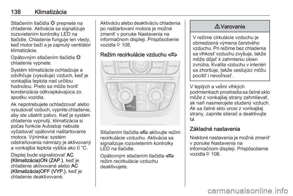 OPEL CASCADA 2016  Používateľská príručka (in Slovak) 138KlimatizáciaStlačením tlačidla n prepnete na
chladenie. Aktivácia sa signalizuje
rozsvietením kontrolky LED na
tlačidle. Chladenie funguje len vtedy,
keď motor beží a je zapnutý ventilá