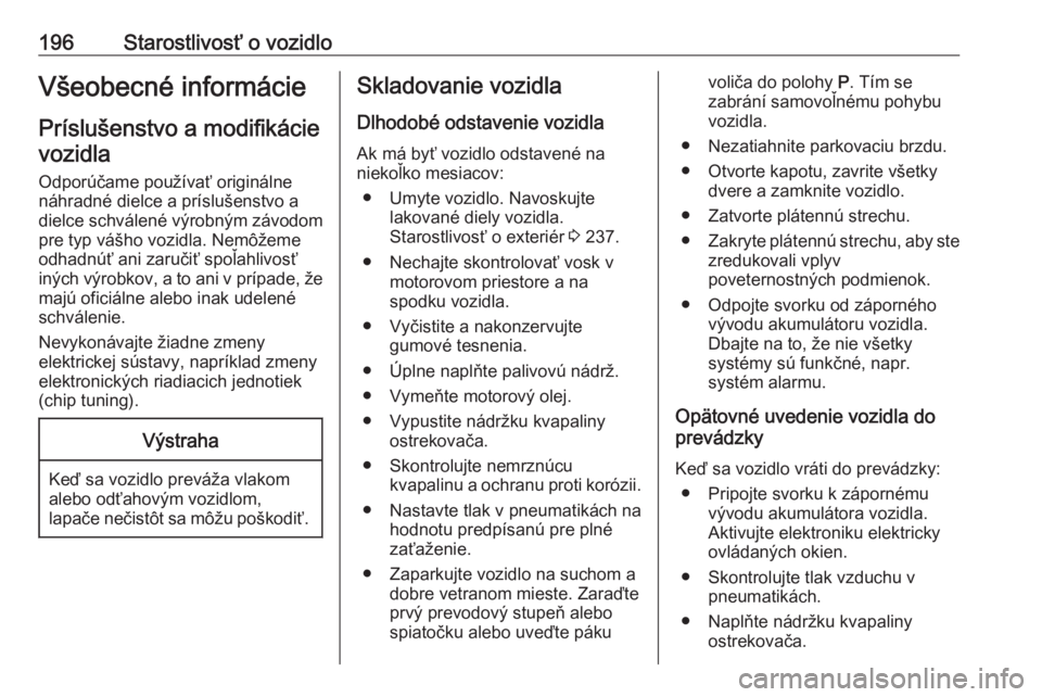 OPEL CASCADA 2016  Používateľská príručka (in Slovak) 196Starostlivosť o vozidloVšeobecné informácie
Príslušenstvo a modifikácie vozidla
Odporúčame používať originálne
náhradné dielce a príslušenstvo a
dielce schválené výrobným závo