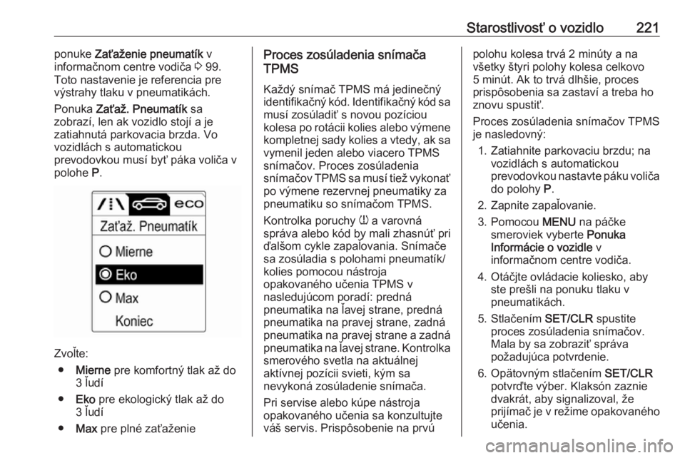 OPEL CASCADA 2016  Používateľská príručka (in Slovak) Starostlivosť o vozidlo221ponuke Zaťaženie pneumatík  v
informačnom centre vodiča  3 99.
Toto nastavenie je referencia pre
výstrahy tlaku v pneumatikách.
Ponuka  Zaťaž. Pneumatík  sa
zobraz