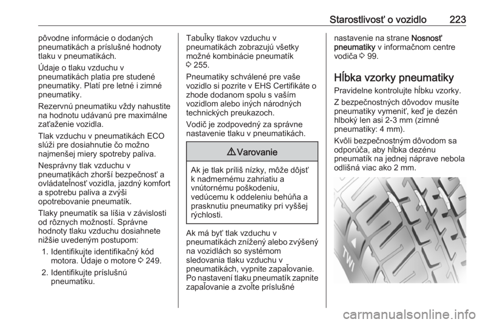 OPEL CASCADA 2016  Používateľská príručka (in Slovak) Starostlivosť o vozidlo223pôvodne informácie o dodaných
pneumatikách a príslušné hodnoty tlaku v pneumatikách.
Údaje o tlaku vzduchu v
pneumatikách platia pre studené
pneumatiky. Platí pr