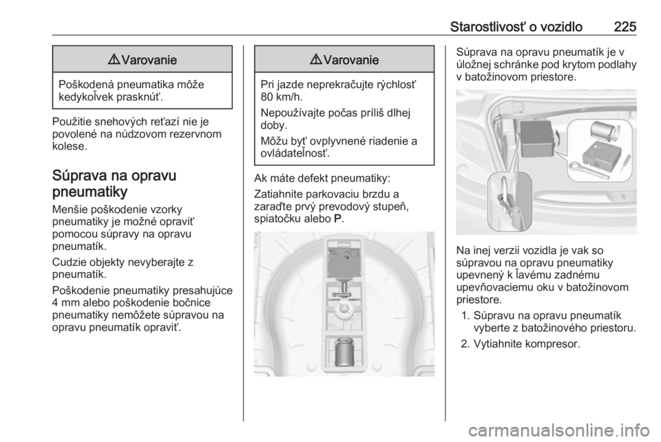 OPEL CASCADA 2016  Používateľská príručka (in Slovak) Starostlivosť o vozidlo2259Varovanie
Poškodená pneumatika môže
kedykoľvek prasknúť.
Použitie snehových reťazí nie je
povolené na núdzovom rezervnom
kolese.
Súprava na opravu
pneumatiky
