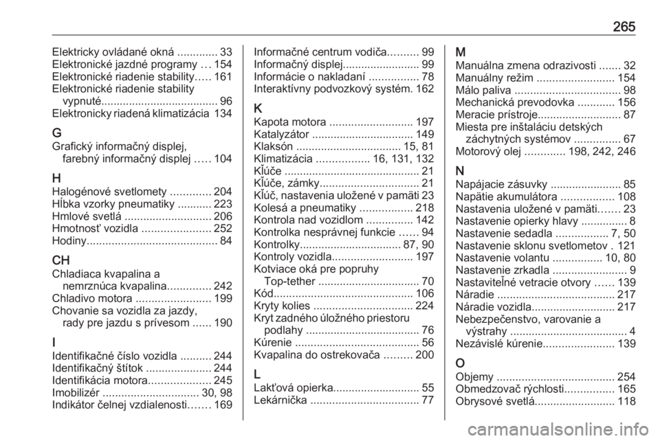 OPEL CASCADA 2016  Používateľská príručka (in Slovak) 265Elektricky ovládané okná .............33
Elektronické jazdné programy  ...154
Elektronické riadenie stability .....161
Elektronické riadenie stability vypnuté...............................