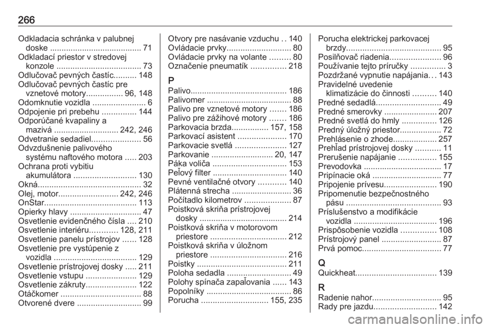 OPEL CASCADA 2016  Používateľská príručka (in Slovak) 266Odkladacia schránka v palubnejdoske ........................................ 71
Odkladací priestor v stredovej konzole  ..................................... 73
Odlučovač pevných častíc ....