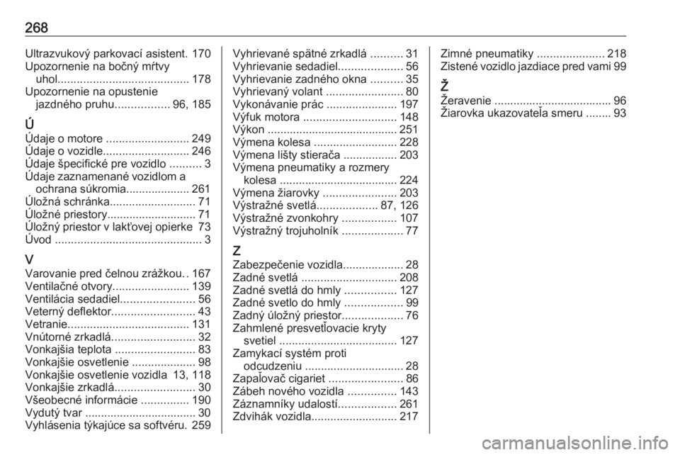 OPEL CASCADA 2016  Používateľská príručka (in Slovak) 268Ultrazvukový parkovací asistent. 170
Upozornenie na bočný mŕtvy uhol ......................................... 178
Upozornenie na opustenie jazdného pruhu .................96, 185
Ú
Údaje o