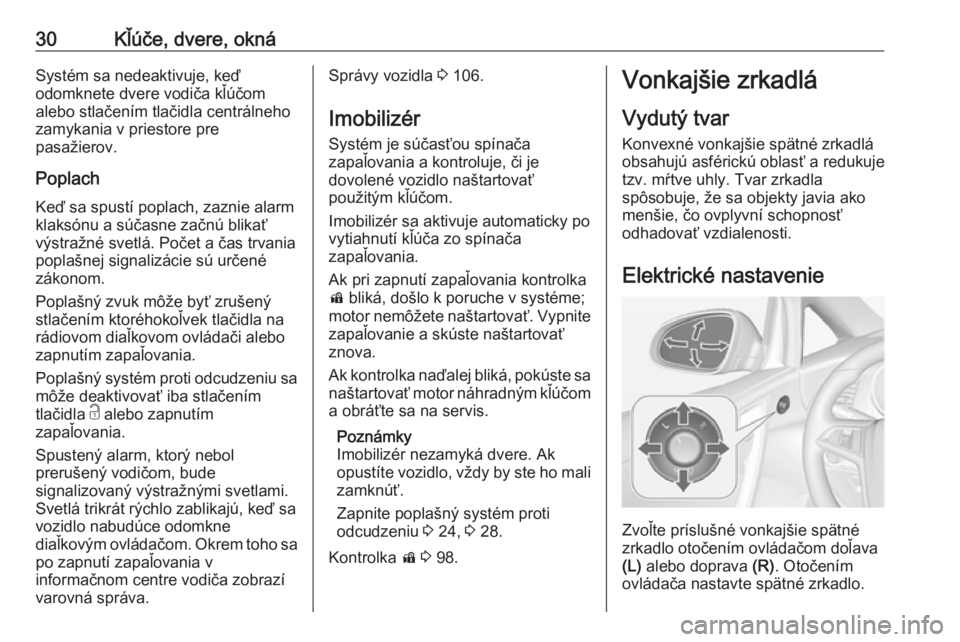 OPEL CASCADA 2016  Používateľská príručka (in Slovak) 30Kľúče, dvere, oknáSystém sa nedeaktivuje, keď
odomknete dvere vodiča kľúčom
alebo stlačením tlačidla centrálneho
zamykania v priestore pre
pasažierov.
Poplach
Keď sa spustí poplach,