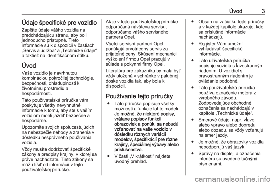 OPEL CASCADA 2016  Používateľská príručka (in Slovak) Úvod3Údaje špecifické pre vozidloZapíšte údaje vášho vozidla na
predchádzajúcu stranu, aby boli
jednoducho prístupné. Tieto
informácie sú k dispozícii v častiach
„Servis a údržba�