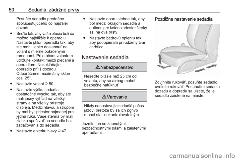 OPEL CASCADA 2016  Používateľská príručka (in Slovak) 50Sedadlá, zádržné prvkyPosuňte sedadlo predného
spolucestujúceho čo najďalej dozadu.
● Seďte tak, aby vaše plecia boli čo
možno najbližšie k operadlu.
Nastavte sklon operadla tak, ab