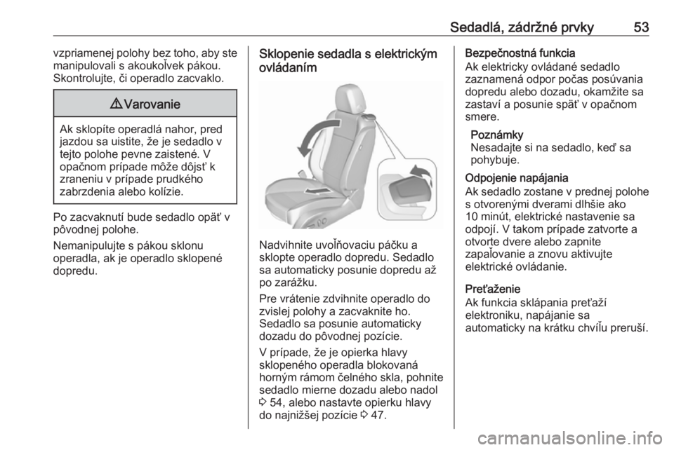 OPEL CASCADA 2016  Používateľská príručka (in Slovak) Sedadlá, zádržné prvky53vzpriamenej polohy bez toho, aby ste
manipulovali s akoukoľvek pákou.
Skontrolujte, či operadlo zacvaklo.9 Varovanie
Ak sklopíte operadlá nahor, pred
jazdou sa uistite