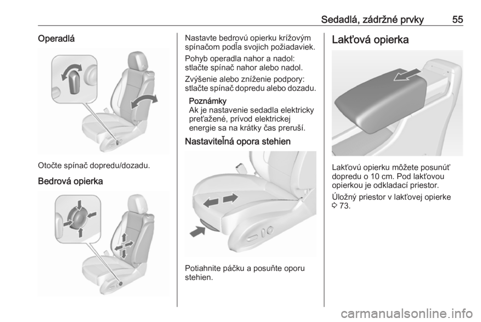 OPEL CASCADA 2016  Používateľská príručka (in Slovak) Sedadlá, zádržné prvky55Operadlá
Otočte spínač dopredu/dozadu.
Bedrová opierka
Nastavte bedrovú opierku krížovým
spínačom podľa svojich požiadaviek.
Pohyb operadla nahor a nadol:
stla