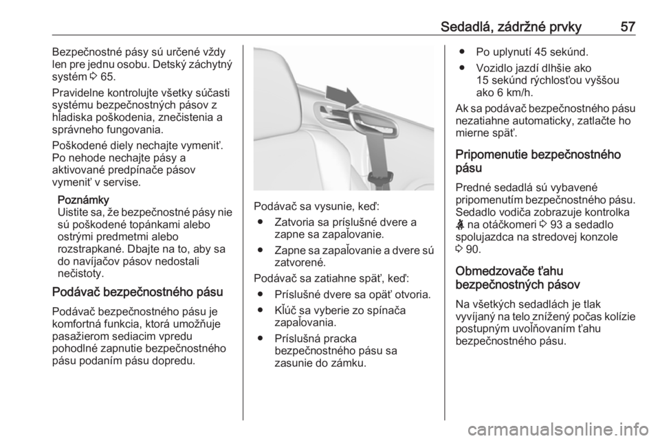 OPEL CASCADA 2016  Používateľská príručka (in Slovak) Sedadlá, zádržné prvky57Bezpečnostné pásy sú určené vždylen pre jednu osobu. Detský záchytný
systém  3 65.
Pravidelne kontrolujte všetky súčasti
systému bezpečnostných pásov z
h�