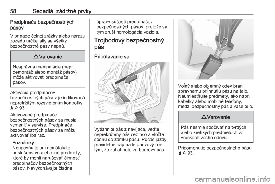 OPEL CASCADA 2016  Používateľská príručka (in Slovak) 58Sedadlá, zádržné prvkyPredpínače bezpečnostných
pásov
V prípade čelnej zrážky alebo nárazu
zozadu určitej sily sa všetky
bezpečnostné pásy napnú.9 Varovanie
Nesprávna manipulác
