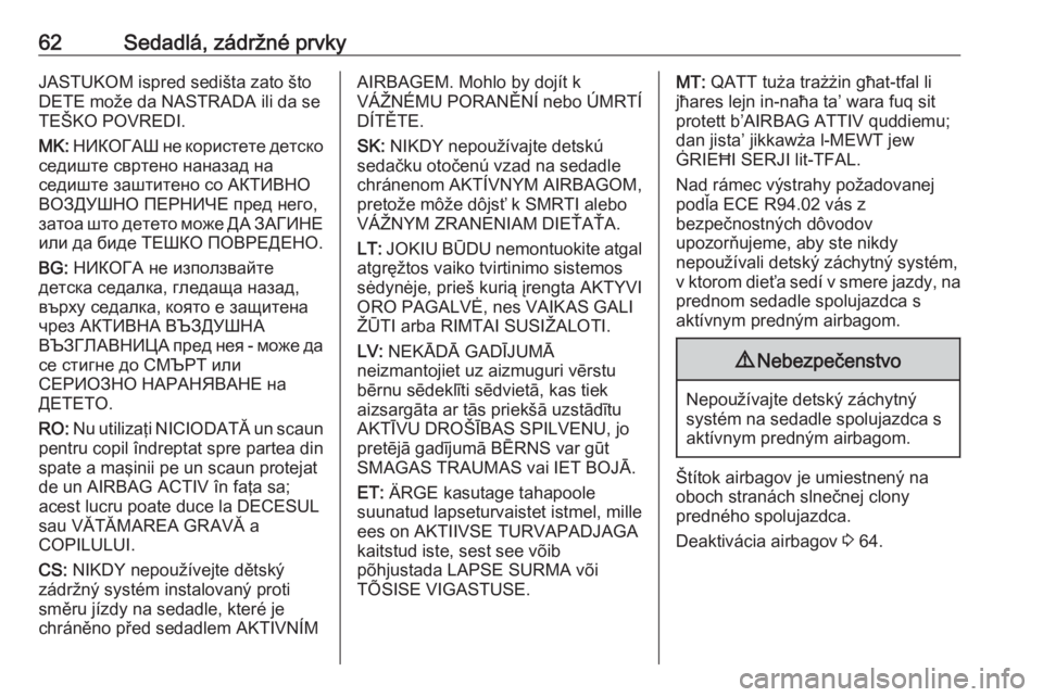 OPEL CASCADA 2016  Používateľská príručka (in Slovak) 62Sedadlá, zádržné prvkyJASTUKOM ispred sedišta zato štoDETE može da NASTRADA ili da se
TEŠKO POVREDI.
MK:  НИКОГАШ не користете детско
седиште свртено н