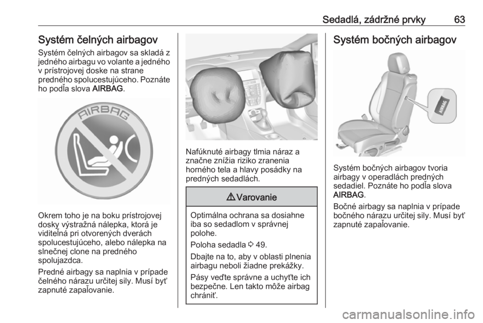 OPEL CASCADA 2016  Používateľská príručka (in Slovak) Sedadlá, zádržné prvky63Systém čelných airbagovSystém čelných airbagov sa skladá z
jedného airbagu vo volante a jedného v prístrojovej doske na strane
predného spolucestujúceho. Pozná