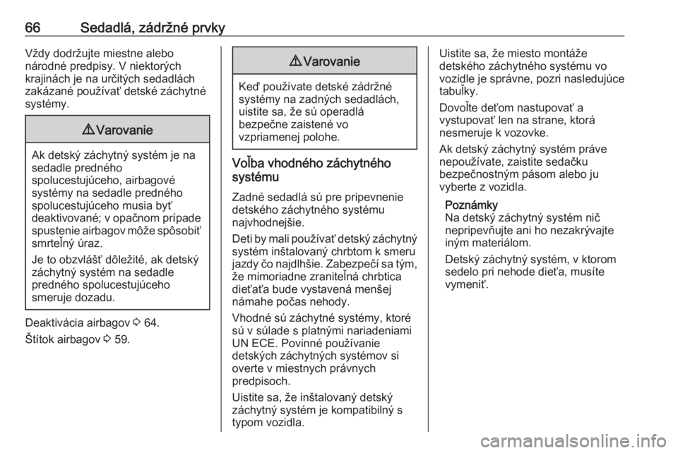 OPEL CASCADA 2016  Používateľská príručka (in Slovak) 66Sedadlá, zádržné prvkyVždy dodržujte miestne alebo
národné predpisy. V niektorých
krajinách je na určitých sedadlách
zakázané používať detské záchytné
systémy.9 Varovanie
Ak de