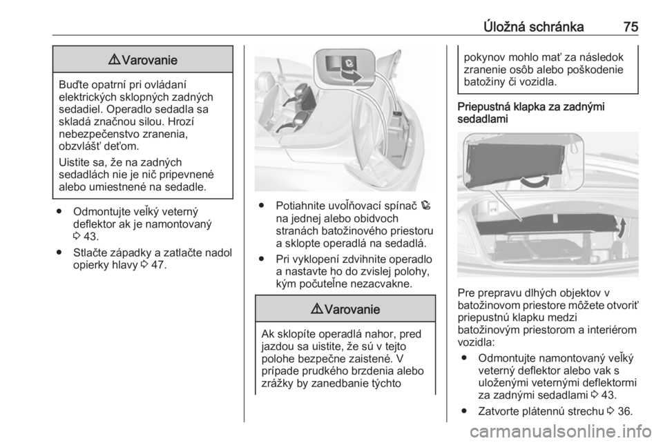 OPEL CASCADA 2016  Používateľská príručka (in Slovak) Úložná schránka759Varovanie
Buďte opatrní pri ovládaní
elektrických sklopných zadných
sedadiel. Operadlo sedadla sa
skladá značnou silou. Hrozí
nebezpečenstvo zranenia,
obzvlášť deť