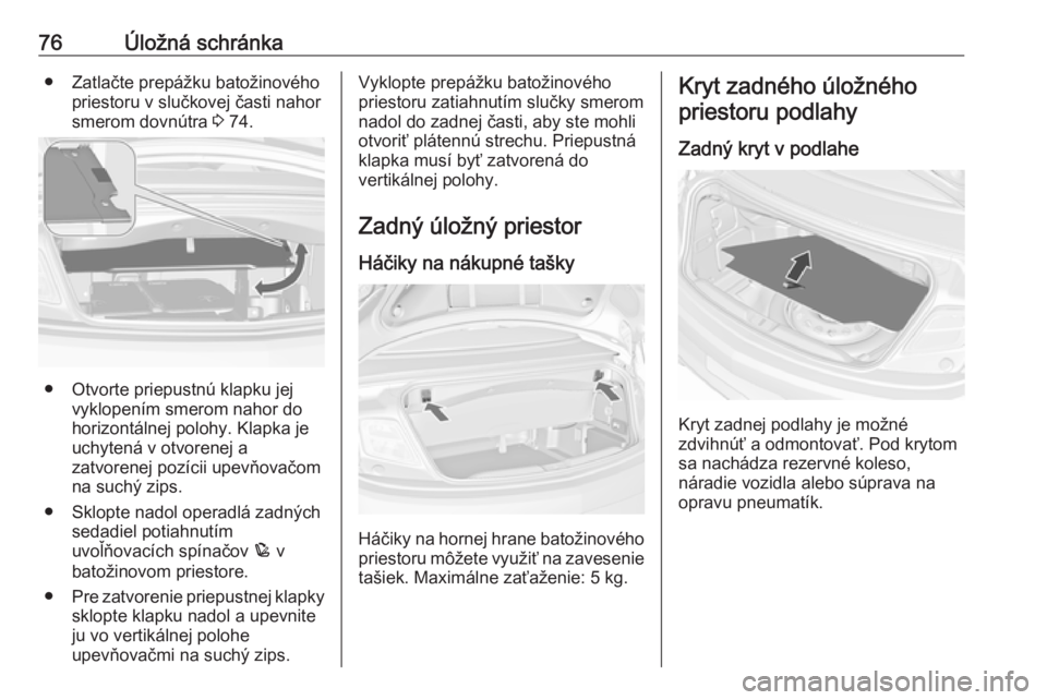 OPEL CASCADA 2016  Používateľská príručka (in Slovak) 76Úložná schránka● Zatlačte prepážku batožinovéhopriestoru v slučkovej časti nahor
smerom dovnútra  3 74.
● Otvorte priepustnú klapku jej
vyklopením smerom nahor do
horizontálnej po