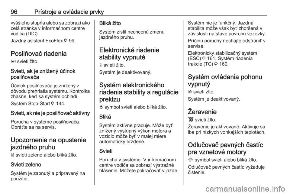 OPEL CASCADA 2016  Používateľská príručka (in Slovak) 96Prístroje a ovládacie prvkyvyššieho stupňa alebo sa zobrazí akocelá stránka v informačnom centre
vodiča (DIC).
Jazdný asistent EcoFlex  3 99.
Posilňovač riadenia
c  svieti žlto.
Svieti