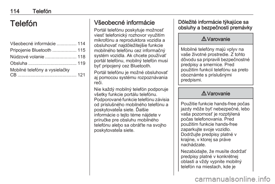 OPEL CASCADA 2016.5  Návod na obsluhu informačného systému (in Slovak) 114TelefónTelefónVšeobecné informácie...............114
Pripojenie Bluetooth ..................115
Núdzové volanie ........................118
Obsluha ..................................... 119
