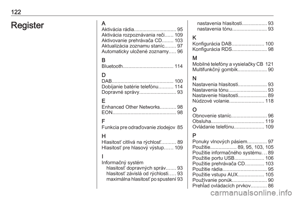 OPEL CASCADA 2016.5  Návod na obsluhu informačného systému (in Slovak) 122RegisterAAktivácia rádia .............................. 95
Aktivácia rozpoznávania reči ......109
Aktivovanie prehrávača CD ........103
Aktualizácia zoznamu staníc ........97
Automaticky u