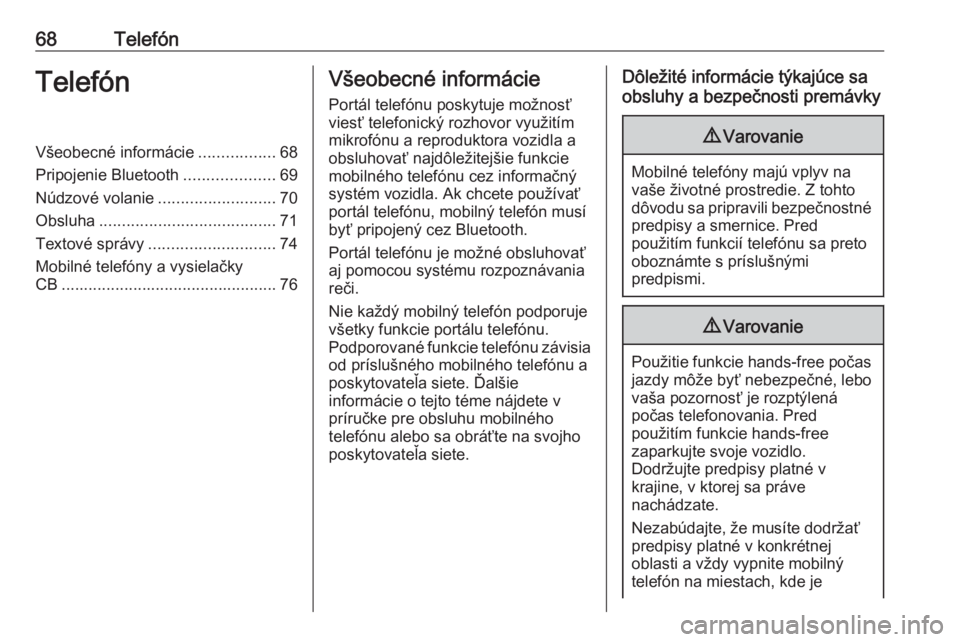 OPEL CASCADA 2016.5  Návod na obsluhu informačného systému (in Slovak) 68TelefónTelefónVšeobecné informácie.................68
Pripojenie Bluetooth ....................69
Núdzové volanie ..........................70
Obsluha ....................................... 