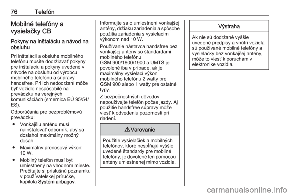 OPEL CASCADA 2016.5  Návod na obsluhu informačného systému (in Slovak) 76TelefónMobilné telefóny a
vysielačky CB
Pokyny na inštaláciu a návod na
obsluhu
Pri inštalácii a obsluhe mobilného
telefónu musíte dodržiavať pokyny
pre inštaláciu a pokyny uvedené 