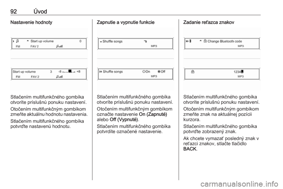 OPEL CASCADA 2016.5  Návod na obsluhu informačného systému (in Slovak) 92ÚvodNastavenie hodnoty
Stlačením multifunkčného gombíka
otvoríte príslušnú ponuku nastavení.
Otočením multifunkčným gombíkom
zmeňte aktuálnu hodnotu nastavenia.
Stlačením multifu