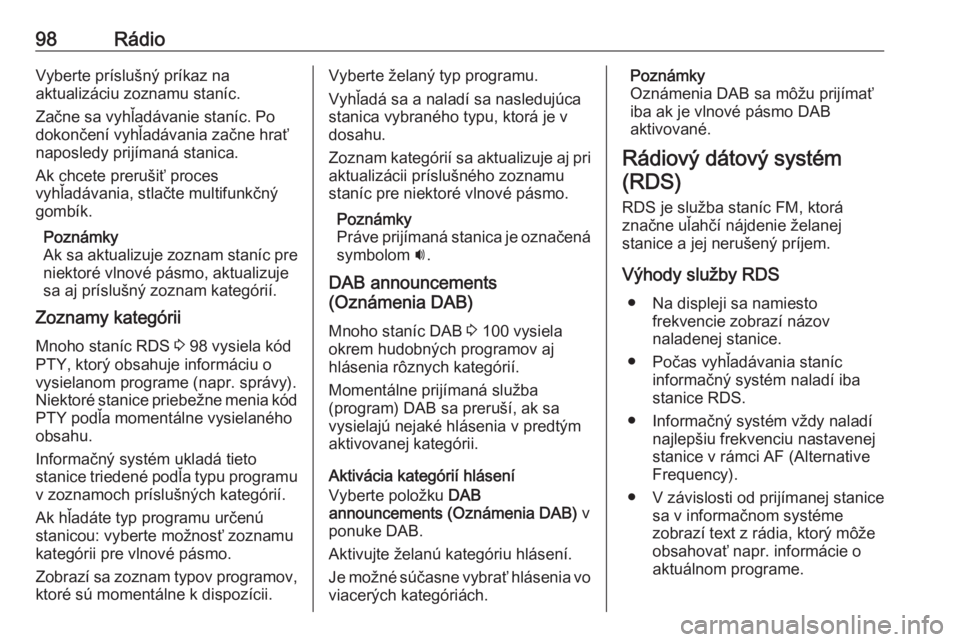 OPEL CASCADA 2016.5  Návod na obsluhu informačného systému (in Slovak) 98RádioVyberte príslušný príkaz na
aktualizáciu zoznamu staníc.
Začne sa vyhľadávanie staníc. Po
dokončení vyhľadávania začne hrať
naposledy prijímaná stanica.
Ak chcete prerušiť 