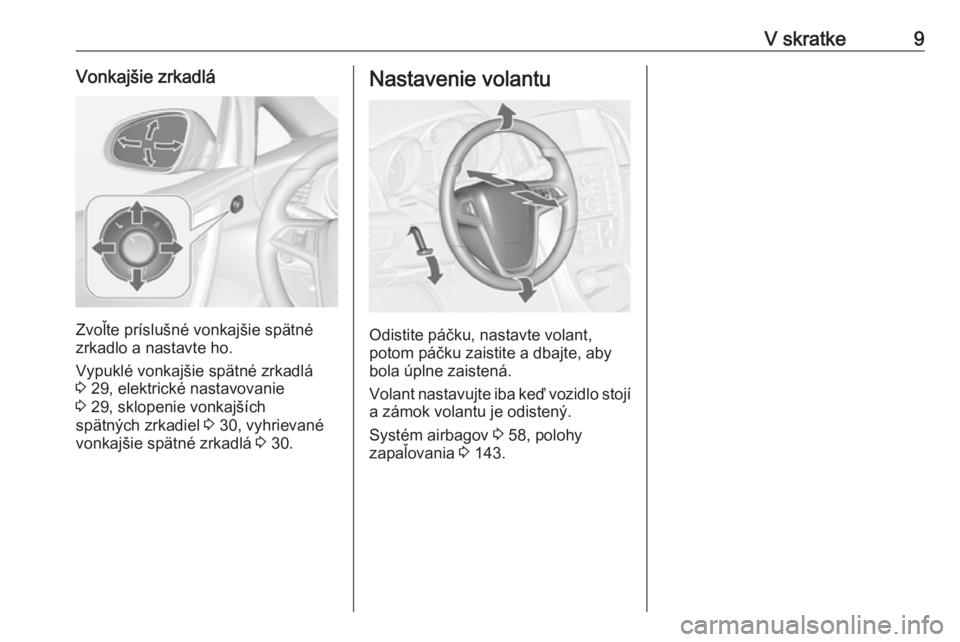 OPEL CASCADA 2016.5  Používateľská príručka (in Slovak) V skratke9Vonkajšie zrkadlá
Zvoľte príslušné vonkajšie spätné
zrkadlo a nastavte ho.
Vypuklé vonkajšie spätné zrkadlá
3  29, elektrické nastavovanie
3  29, sklopenie vonkajších
spätn