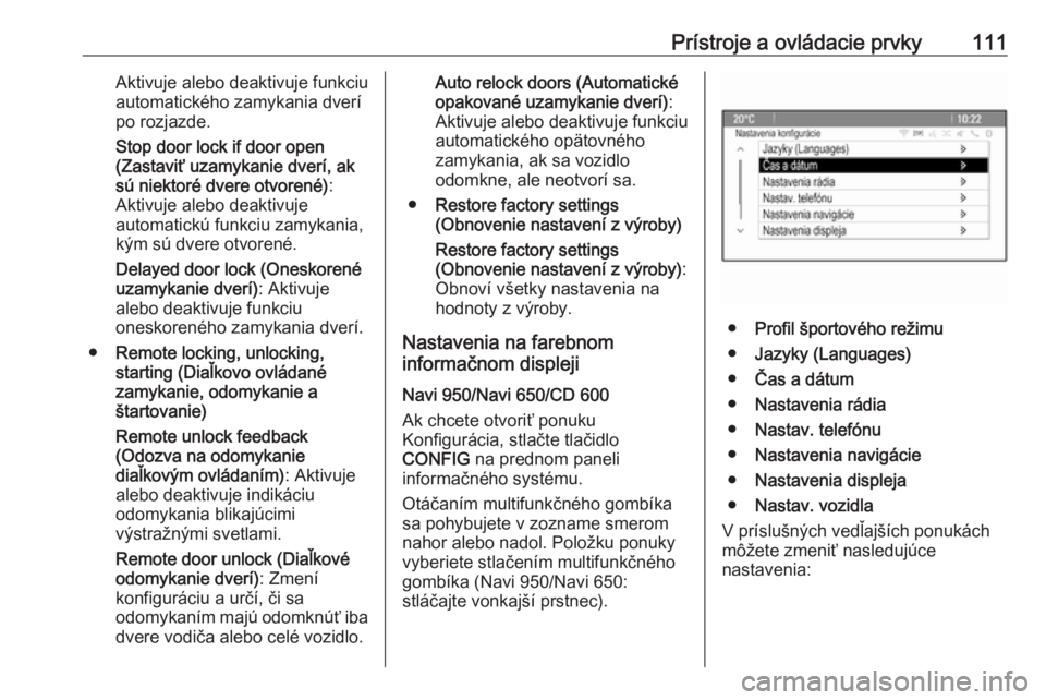 OPEL CASCADA 2016.5  Používateľská príručka (in Slovak) Prístroje a ovládacie prvky111Aktivuje alebo deaktivuje funkciu
automatického zamykania dverí
po rozjazde.
Stop door lock if door open
(Zastaviť uzamykanie dverí, ak
sú niektoré dvere otvoren�