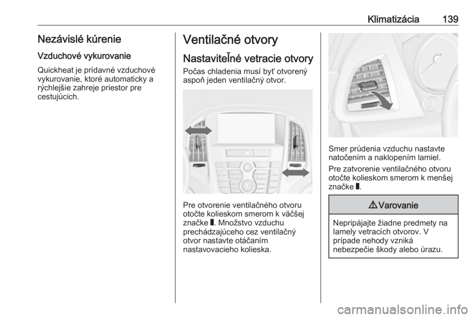 OPEL CASCADA 2016.5  Používateľská príručka (in Slovak) Klimatizácia139Nezávislé kúrenieVzduchové vykurovanie
Quickheat je prídavné vzduchové
vykurovanie, ktoré automaticky a
rýchlejšie zahreje priestor pre
cestujúcich.Ventilačné otvory
Nasta