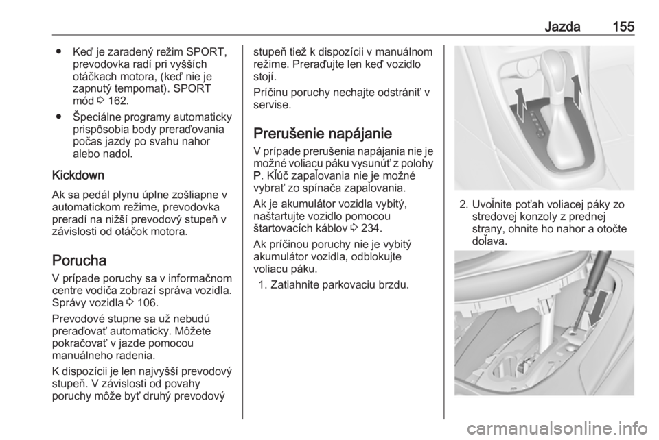 OPEL CASCADA 2016.5  Používateľská príručka (in Slovak) Jazda155● Keď je zaradený režim SPORT,prevodovka radí pri vyšších
otáčkach motora, (keď nie je
zapnutý tempomat). SPORT
mód  3 162.
● Špeciálne programy automaticky
prispôsobia body