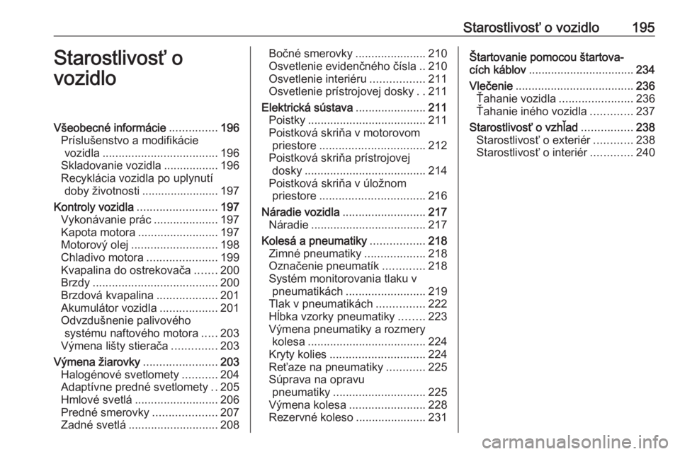 OPEL CASCADA 2016.5  Používateľská príručka (in Slovak) Starostlivosť o vozidlo195Starostlivosť o
vozidloVšeobecné informácie ...............196
Príslušenstvo a modifikácie vozidla .................................... 196
Skladovanie vozidla ......