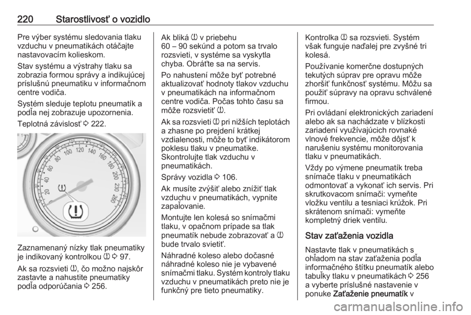 OPEL CASCADA 2016.5  Používateľská príručka (in Slovak) 220Starostlivosť o vozidloPre výber systému sledovania tlaku
vzduchu v pneumatikách otáčajte
nastavovacím kolieskom.
Stav systému a výstrahy tlaku sa
zobrazia formou správy a indikujúcej
pr