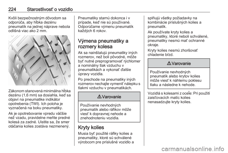 OPEL CASCADA 2016.5  Používateľská príručka (in Slovak) 224Starostlivosť o vozidloKvôli bezpečnostným dôvodom sa
odporúča, aby hĺbka dezénu
pneumatík na jednej náprave nebola
odlišná viac ako 2 mm.
Zákonom stanovená minimálna hĺbka dezénu
